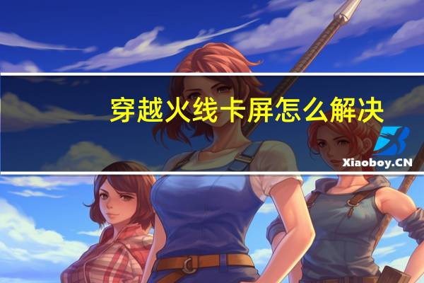 穿越火线卡屏怎么解决