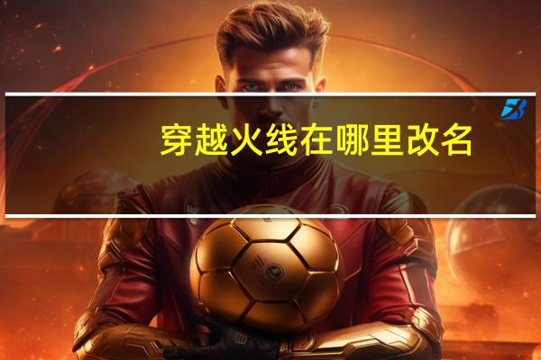 穿越火线在哪里改名