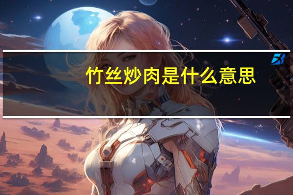 竹丝炒肉是什么意思