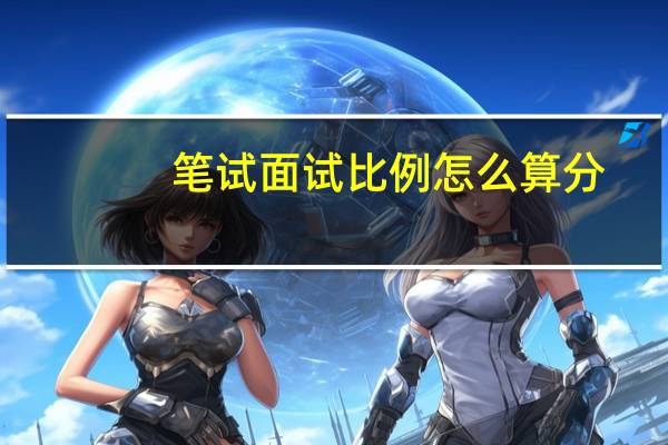 笔试面试比例怎么算分