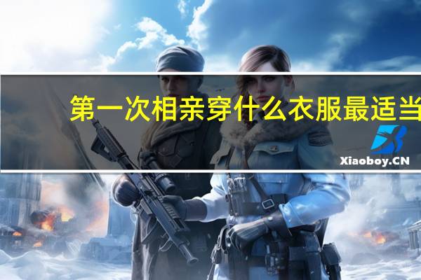 第一次相亲穿什么衣服最适当