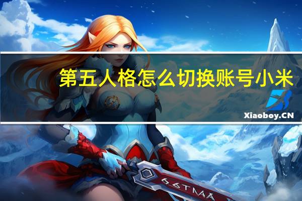 第五人格怎么切换账号小米