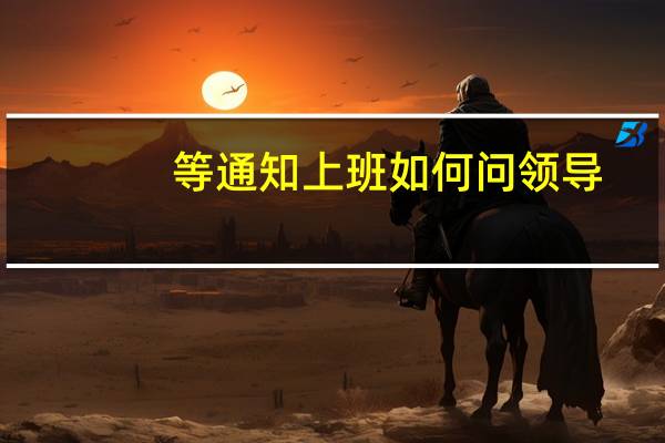 等通知上班如何问领导