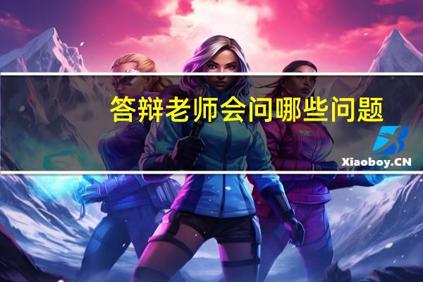 答辩老师会问哪些问题