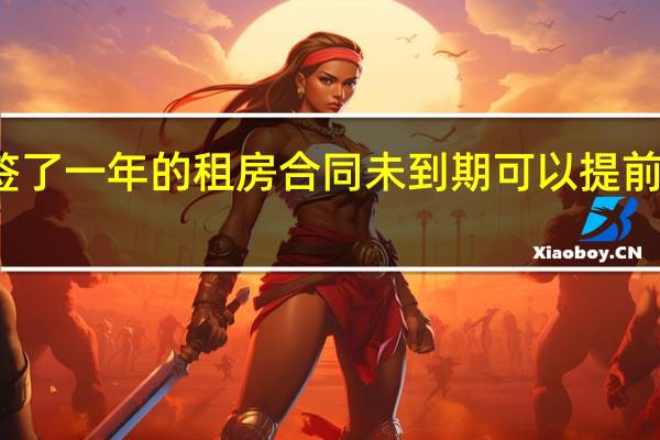 签了一年的租房合同未到期可以提前退租吗