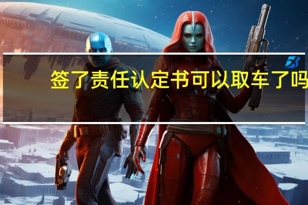签了责任认定书可以取车了吗