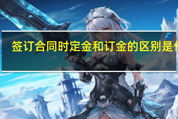 签订合同时定金和订金的区别是什么