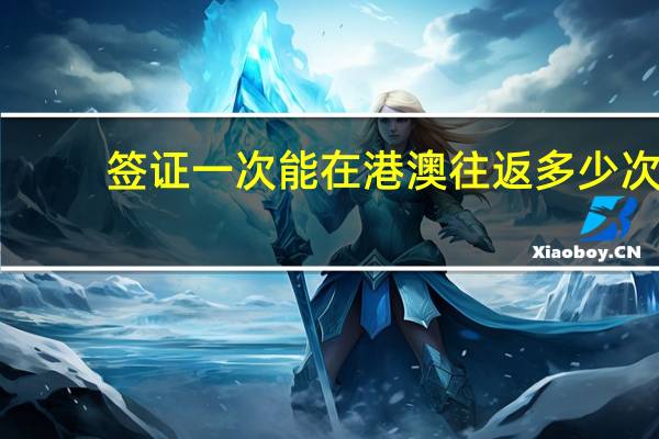 签证一次能在港澳往返多少次