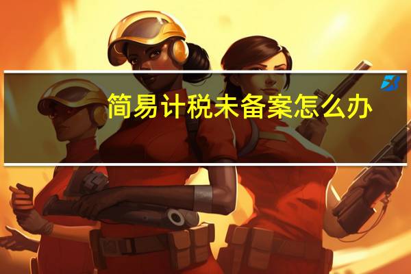 简易计税未备案怎么办