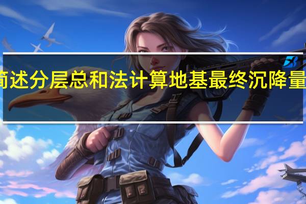 简述分层总和法计算地基最终沉降量的步骤