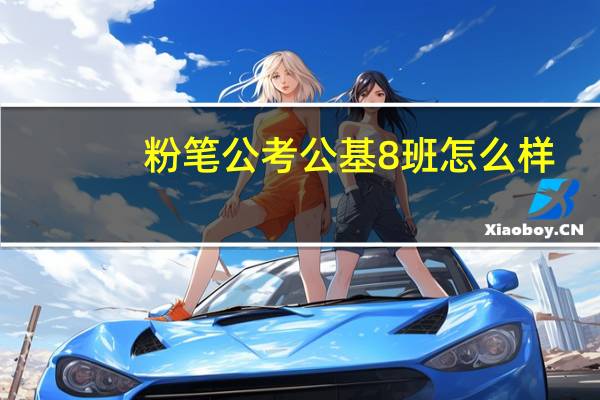 粉笔公考公基8班怎么样
