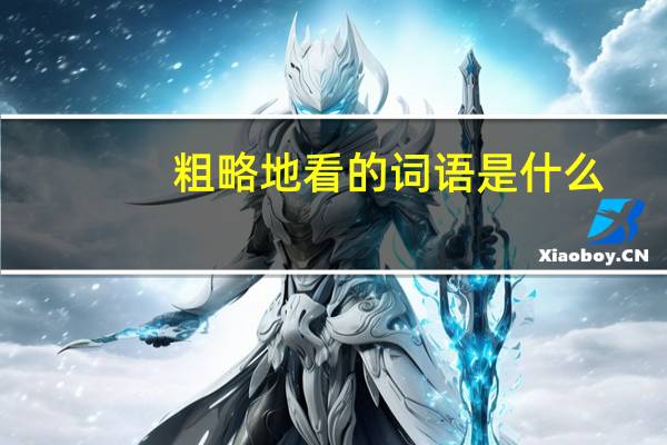粗略地看的词语是什么？