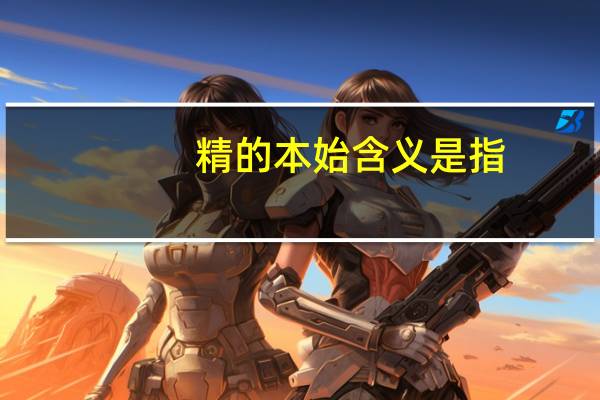 精的本始含义是指