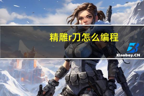 精雕r刀怎么编程