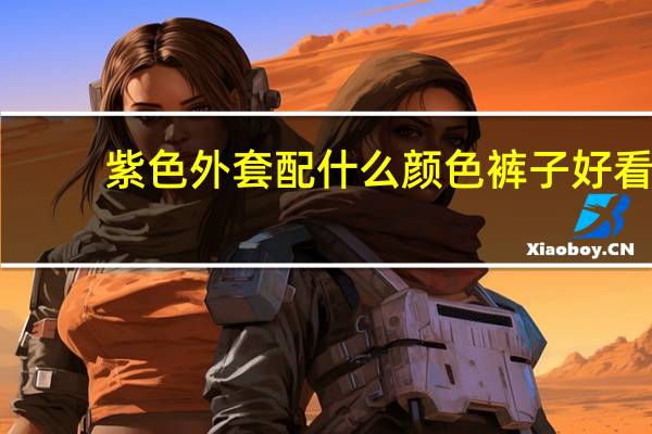 紫色外套配什么颜色裤子好看