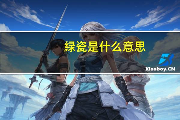 緑瓷是什么意思