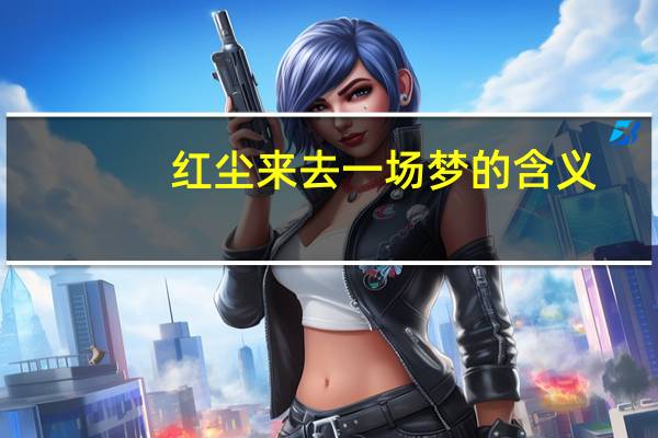 红尘来去一场梦的含义
