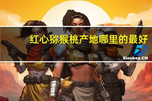 红心猕猴桃产地哪里的最好