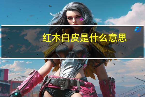 红木白皮是什么意思