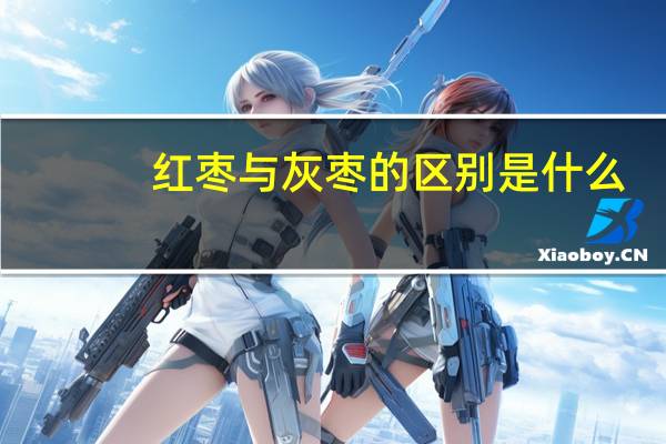 红枣与灰枣的区别是什么