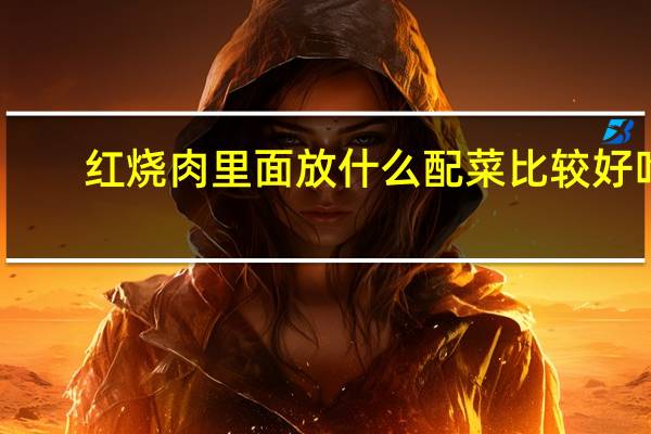 红烧肉里面放什么配菜比较好吃