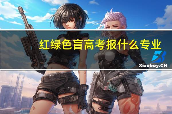 红绿色盲高考报什么专业