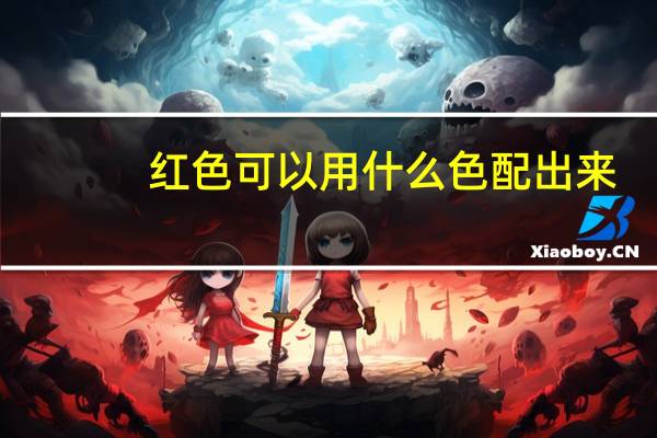 红色可以用什么色配出来