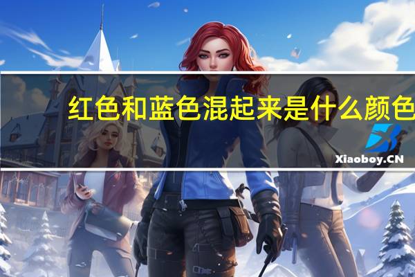 红色和蓝色混起来是什么颜色