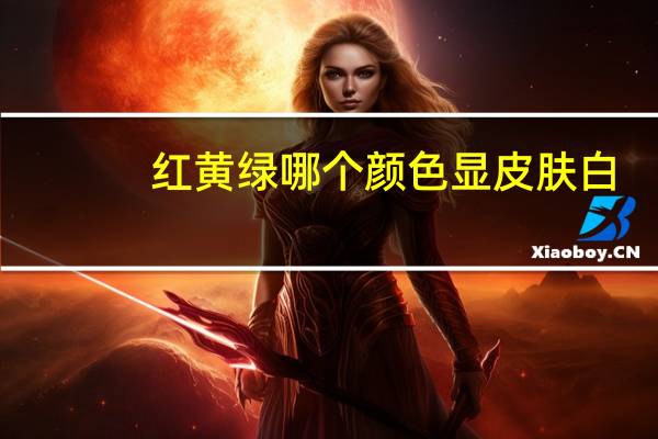 红黄绿哪个颜色显皮肤白