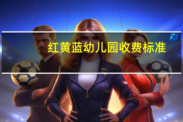 红黄蓝幼儿园收费标准