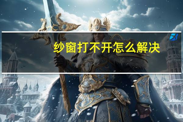 纱窗打不开怎么解决