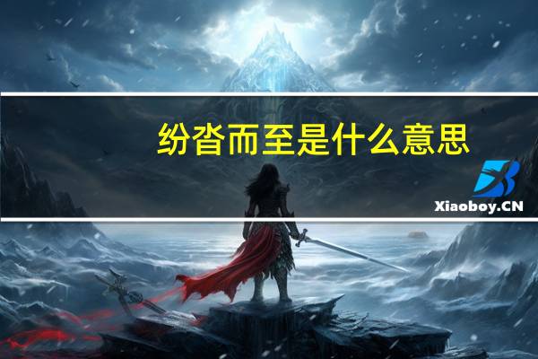 纷沓而至是什么意思,如何造句