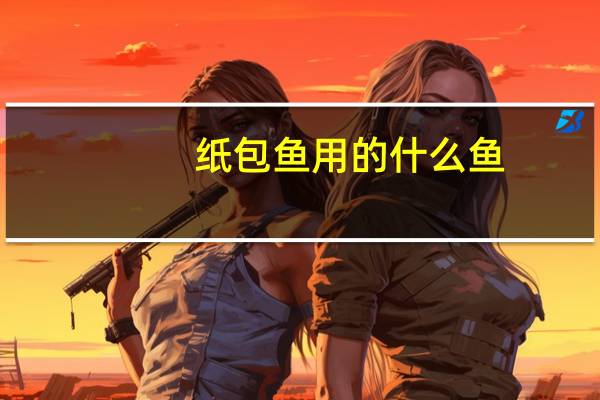 纸包鱼用的什么鱼