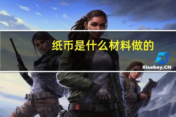 纸币是什么材料做的