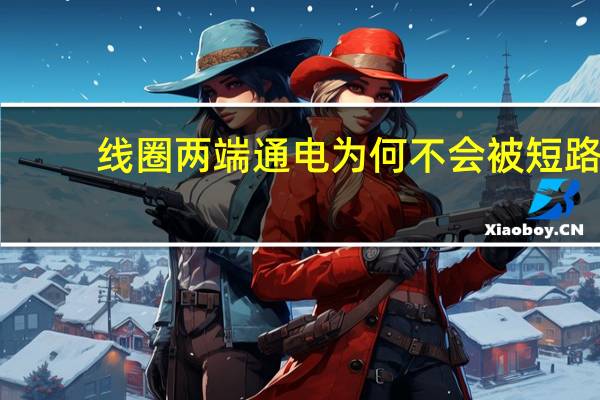 线圈两端通电为何不会被短路
