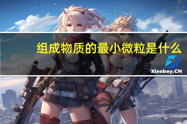 组成物质的最小微粒是什么