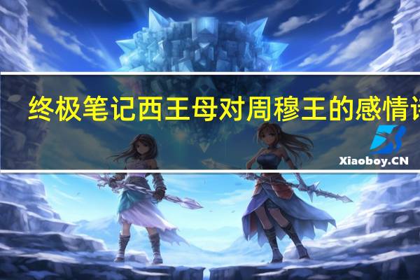 终极笔记西王母对周穆王的感情诗句