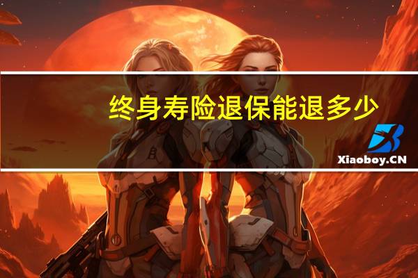 终身寿险退保能退多少