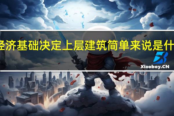 经济基础决定上层建筑简单来说是什么意思