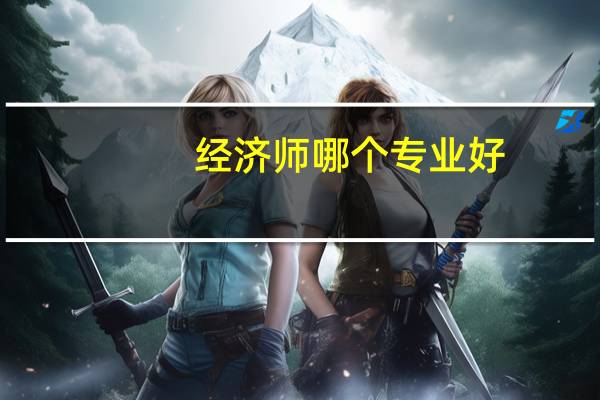 经济师哪个专业好