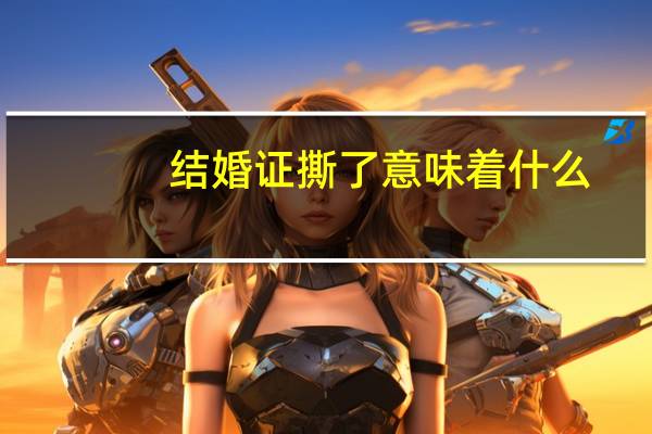 结婚证撕了意味着什么