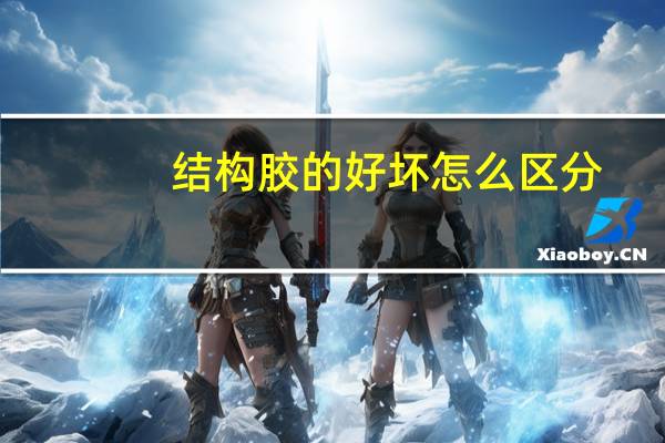 结构胶的好坏怎么区分