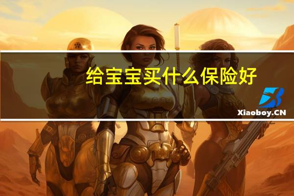 给宝宝买什么保险好