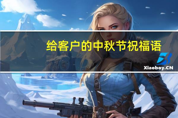 给客户的中秋节祝福语