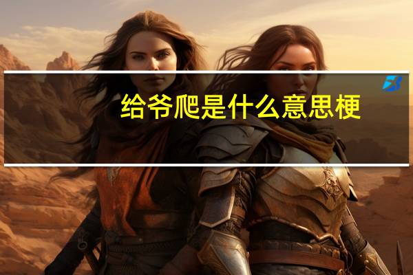 给爷爬是什么意思梗