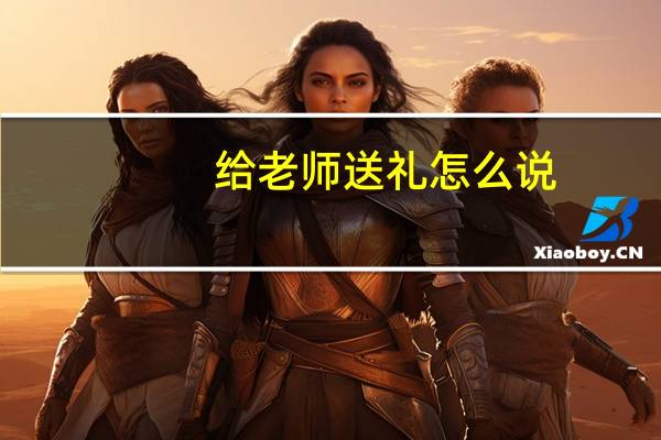 给老师送礼怎么说