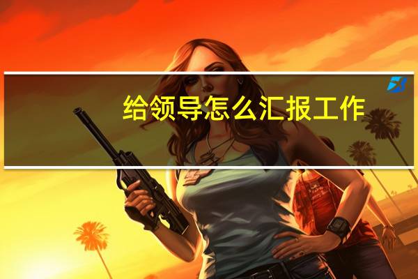 给领导怎么汇报工作