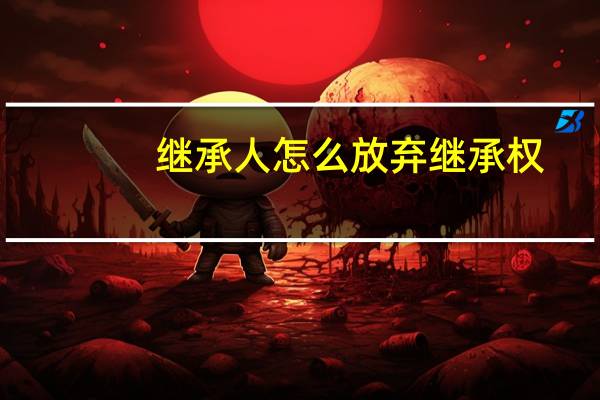 继承人怎么放弃继承权