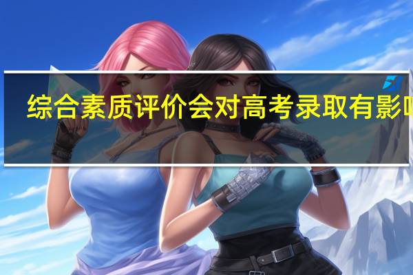 综合素质评价会对高考录取有影响吗
