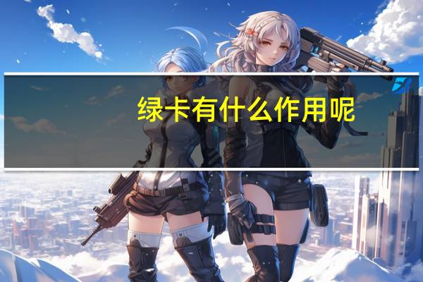 绿卡有什么作用呢
